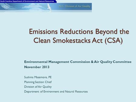 Emissions Reductions Beyond the Clean Smokestacks Act (CSA) Emissions Reductions Beyond the Clean Smokestacks Act (CSA) Environmental Management Commission.