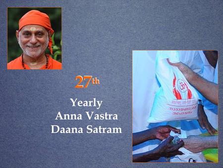 27 th Yearly Anna Vastra Daana Satram. A benevolent event, sponsored by many people, aiming to benefit the society at large, constitutes a Satram. What.