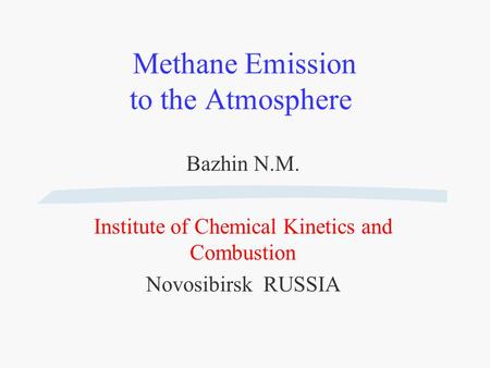 Methane Emission to the Atmosphere Bazhin N.M. Institute of Chemical Kinetics and Combustion Novosibirsk RUSSIA.