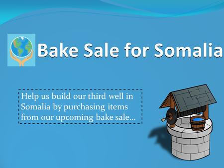 Bake Sale for Somalia Help us build our third well in Somalia by purchasing items from our upcoming bake sale…