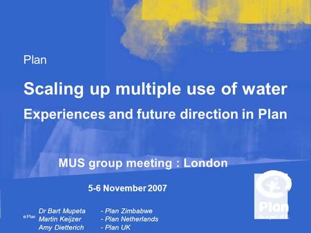 Plan © Plan Dr Bart Mupeta - Plan Zimbabwe Martin Keijzer - Plan Netherlands Amy Dietterich - Plan UK Scaling up multiple use of water Experiences and.