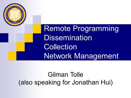 Remote Programming Dissemination Collection Network Management Gilman Tolle (also speaking for Jonathan Hui)