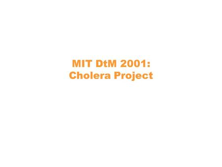 MIT DtM 2001: Cholera Project. 2 DtM Project Methodology NGO recommends a problem Students: –investigate state of the art –establish design constraints.