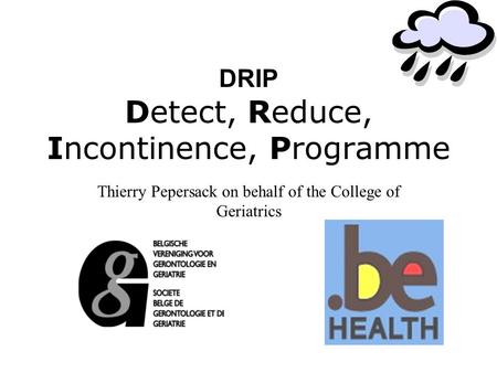 DRIP Detect, Reduce, Incontinence, Programme Thierry Pepersack on behalf of the College of Geriatrics.