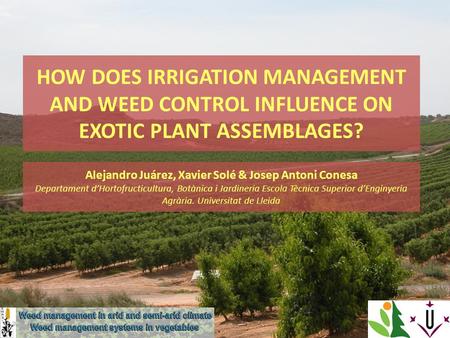 HOW DOES IRRIGATION MANAGEMENT AND WEED CONTROL INFLUENCE ON EXOTIC PLANT ASSEMBLAGES? Alejandro Juárez, Xavier Solé & Josep Antoni Conesa Departament.