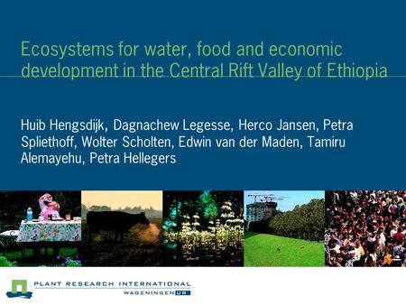 Ecosystems for water, food and economic development in the Central Rift Valley of Ethiopia Huib Hengsdijk, Dagnachew Legesse, Herco Jansen, Petra Spliethoff,