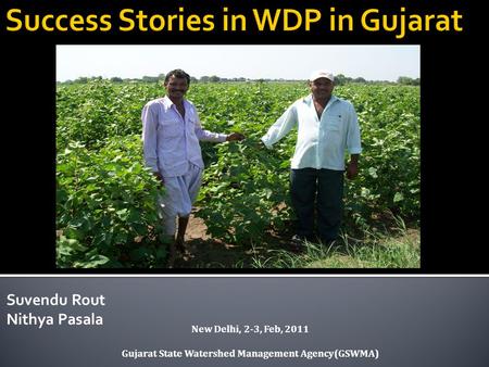 Suvendu Rout Nithya Pasala New Delhi, 2-3, Feb, 2011 Gujarat State Watershed Management Agency(GSWMA)