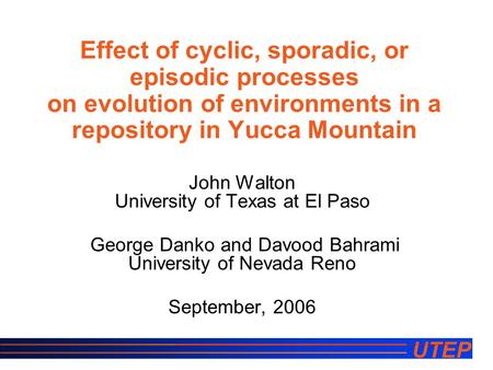 UTEP John Walton University of Texas at El Paso George Danko and Davood Bahrami University of Nevada Reno September, 2006 Effect of cyclic, sporadic, or.