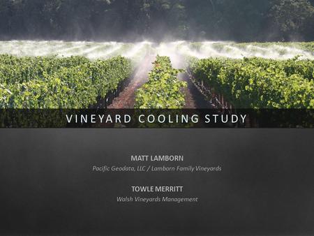 MATT LAMBORN Pacific Geodata, LLC / Lamborn Family Vineyards TOWLE MERRITT Walsh Vineyards Management VINEYARD COOLING STUDY.