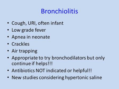 Bronchiolitis Cough, URI, often infant Low grade fever Apnea in neonate Crackles Air trapping Appropriate to try bronchodilators but only continue if helps!!!