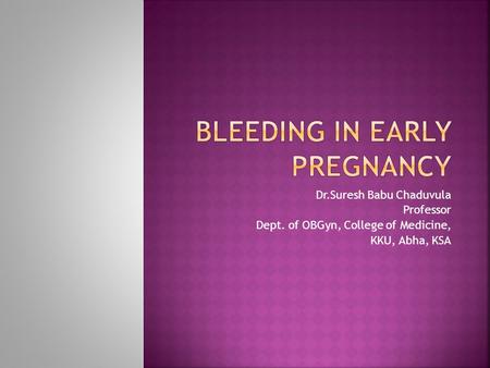 Dr.Suresh Babu Chaduvula Professor Dept. of OBGyn, College of Medicine, KKU, Abha, KSA.