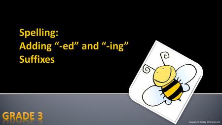 Copyright © 2014 by Write Score LLC. Consonant-Vowel-Consonant: stop hug Double the final letter Add “-ed” or “-ing” stop + p + ing = stopping (not stoping)