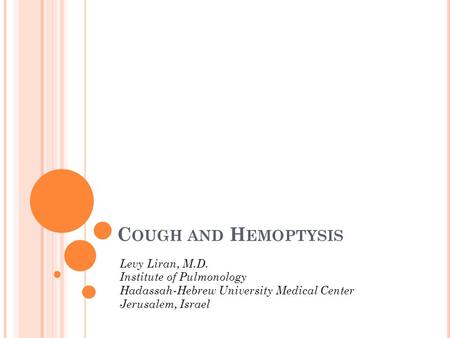 C OUGH AND H EMOPTYSIS Levy Liran, M.D. Institute of Pulmonology Hadassah-Hebrew University Medical Center Jerusalem, Israel.