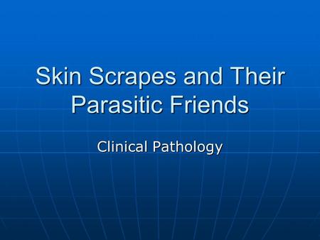 Skin Scrapes and Their Parasitic Friends Clinical Pathology.