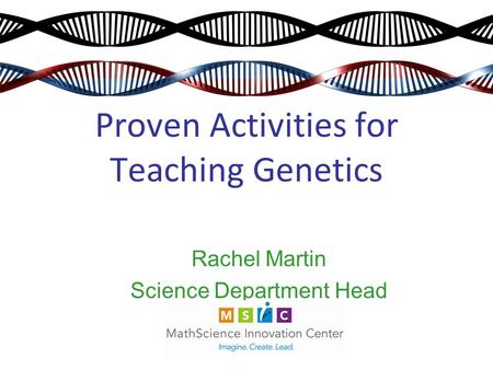 Proven Activities for Teaching Genetics Rachel Martin Science Department Head.