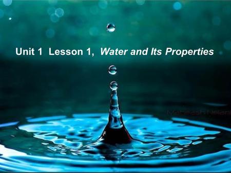 Unit 1 Lesson 1, Water and Its Properties. Watered Down What are some of water’s roles on Earth? Water shapes Earth’s surface and weather, and it is vital.