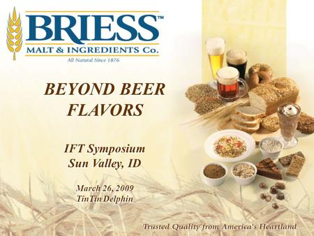 BEYOND BEER FLAVORS IFT Symposium Sun Valley, ID March 26, 2009 TinTin Delphin BEYOND BEER FLAVORS IFT Symposium Sun Valley, ID March 26, 2009 TinTin Delphin.