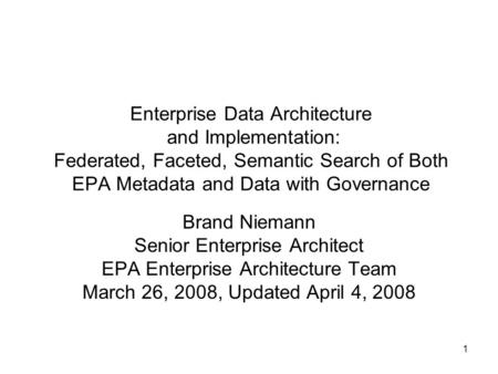 1 Enterprise Data Architecture and Implementation: Federated, Faceted, Semantic Search of Both EPA Metadata and Data with Governance Brand Niemann Senior.