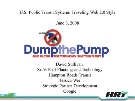 U.S. Public Transit Systems Traveling Web 2.0 Style June 3, 2008 David Sullivan, Sr. V. P. of Planning and Technology Hampton Roads Transit Jessica Wei.