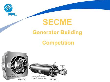 SECME Generator Building Competition. 2 Purpose & Necessity Competition Rules & Scoring Basic Theory of Electrical Generators Generator Building Instructions.