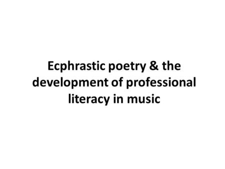 Ecphrastic poetry & the development of professional literacy in music.