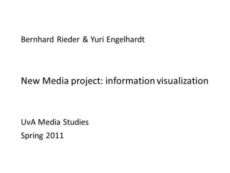 Title Bernhard Rieder & Yuri Engelhardt New Media project: information visualization UvA Media Studies Spring 2011.