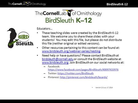 BirdSleuth K-12 Educators… These teaching slides were created by the BirdSleuth K-12 team. We welcome you to share these slides with your students! You.