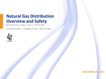 1 THE LACLEDE GROUP Natural Gas Distribution Overview and Safety MISSOURI ONE CALL SYSTEM OPERATING COMMITTEE MEETING DECEMBER 19, 2013.