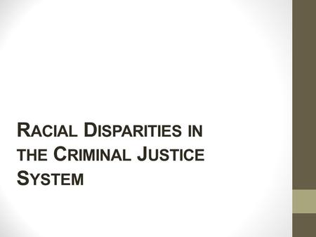 R ACIAL D ISPARITIES IN THE C RIMINAL J USTICE S YSTEM.