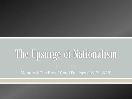  Monroe & The Era of Good Feelings (1817-1825).