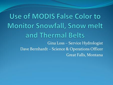 Gina Loss – Service Hydrologist Dave Bernhardt – Science & Operations Officer Great Falls, Montana.