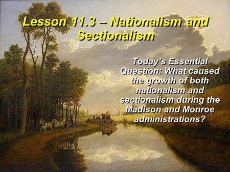 Lesson 11.3 – Nationalism and Sectionalism