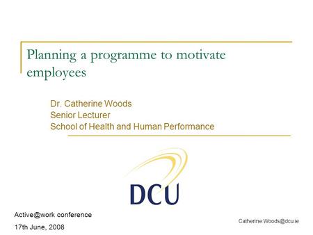 Planning a programme to motivate employees Dr. Catherine Woods Senior Lecturer School of Health and Human Performance conference 17th June,