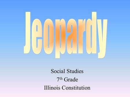 Social Studies 7 th Grade Illinois Constitution 100 200 400 300 400 Choice1Choice 2Choice 3Choice 4 300 200 400 200 100 500 100.