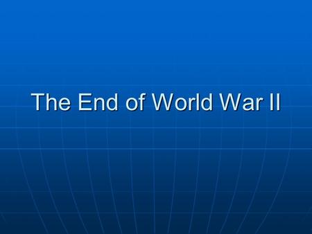 The End of World War II. The North African Campaign Britain and US wanted to defeat the Axis, starting in North Africa Britain and US wanted to defeat.