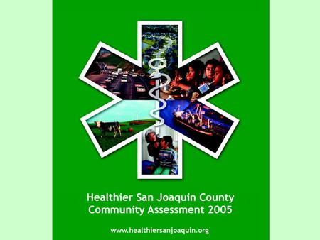 Community Health Assessment 2004 - 2005 San Joaquin County.