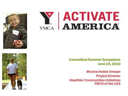 Connecticut Summer Symposium June 23, 2010 Monica Hobbs Vinluan Project Director Healthier Communities Initiatives YMCA of the USA.