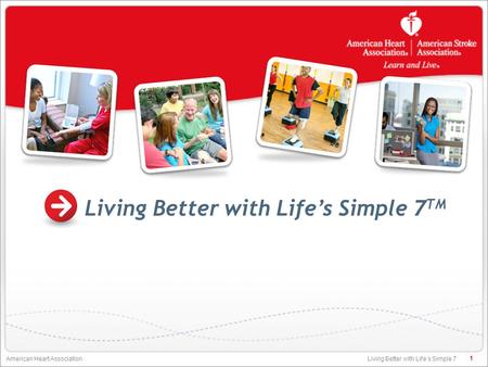 Living Better with Life’s Simple 7 American Heart Association Living Better with Life’s Simple 7 TM 1.