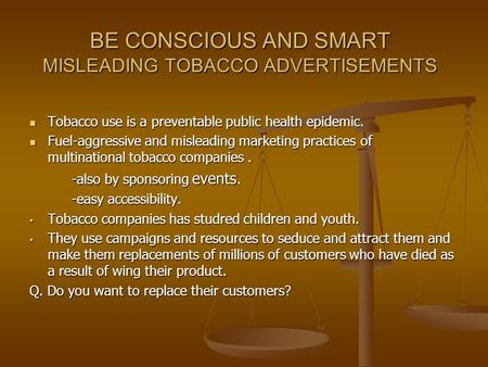 BE CONSCIOUS AND SMART MISLEADING TOBACCO ADVERTISEMENTS Tobacco use is a preventable public health epidemic. Tobacco use is a preventable public health.