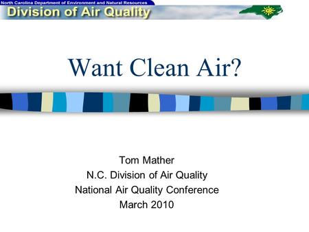 Want Clean Air? Tom Mather N.C. Division of Air Quality National Air Quality Conference March 2010.