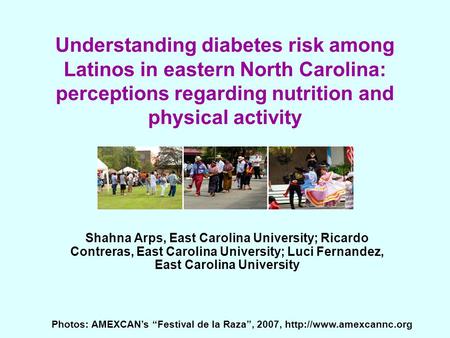 Understanding diabetes risk among Latinos in eastern North Carolina: perceptions regarding nutrition and physical activity Shahna Arps, East Carolina University;