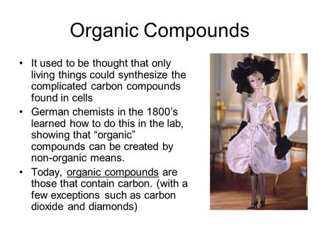 Organic Compounds It used to be thought that only living things could synthesize the complicated carbon compounds found in cells German chemists in the.