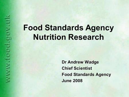 Food Standards Agency Nutrition Research Dr Andrew Wadge Chief Scientist Food Standards Agency June 2008.