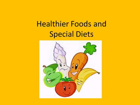 Healthier Foods and Special Diets. What Our Bodies need for life Carbohydrates Protein Calcium Vitamin A Vitamin B (Folic Acid) Iron.