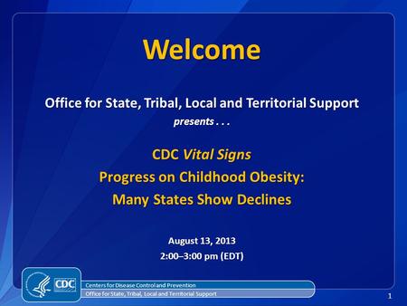 1 Office for State, Tribal, Local and Territorial Support presents... CDC Vital Signs Progress on Childhood Obesity: Many States Show Declines August 13,