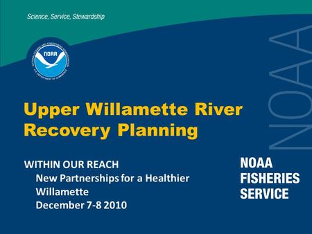 Upper Willamette River Recovery Planning WITHIN OUR REACH New Partnerships for a Healthier Willamette December 7-8 2010.