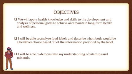 OBJECTIVES  We will apply health knowledge and skills to the development and analysis of personal goals to achieve and maintain long-term health and wellness.