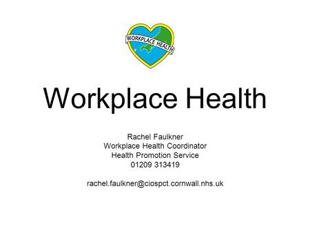 Workplace Health Rachel Faulkner Workplace Health Coordinator