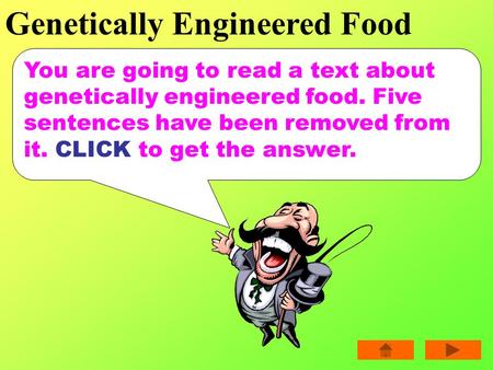 You are going to read a text about genetically engineered food. Five sentences have been removed from it. CLICK to get the answer. Genetically Engineered.