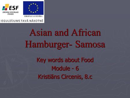 Asian and African Hamburger- Samosa Key words about Food Module - 6 Kristiāns Circenis, 8.c.